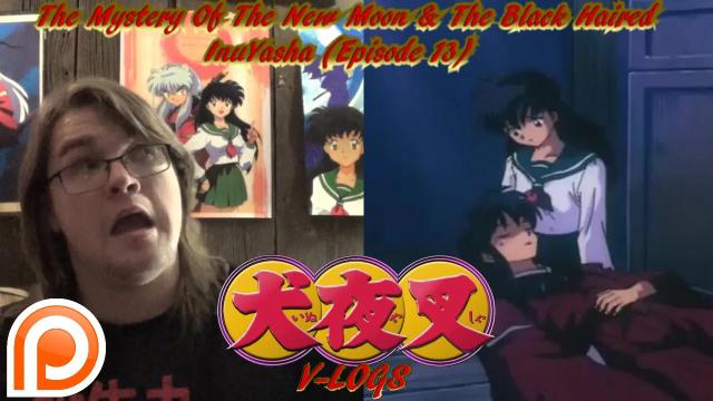 Title card image for video titled InuYasha V-Logs - THE MYSTERY OF THE NEW MOON & THE BLACK HAIRED INUYASHA (Episode 13) Title card image for video titled InuYasha V-Logs - THE MYSTERY OF THE NEW MOON & THE BLACK HAIRED INUYASHA (Episode 13)