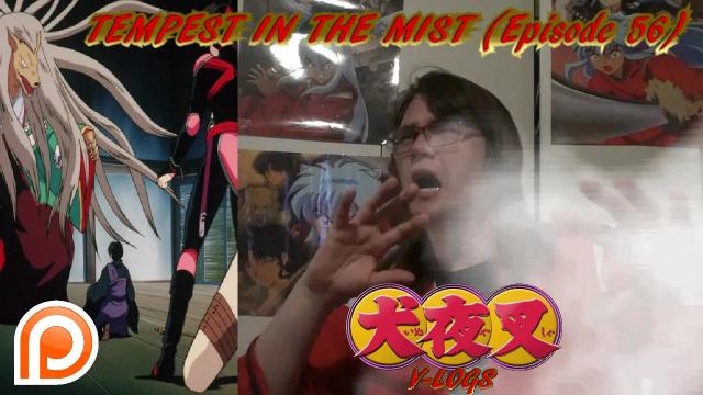Title card image for video titled InuYasha V-Logs - TEMPEST IN THE MIST (Episode 56) A MISTED MESS Title card image for video titled InuYasha V-Logs - TEMPEST IN THE MIST (Episode 56) A MISTED MESS