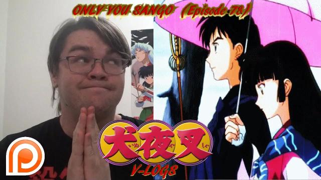 Title card image for video titled InuYasha V-Logs - ONLY YOU SANGO (Episode 78) PRETTY FILLER Title card image for video titled InuYasha V-Logs - ONLY YOU SANGO (Episode 78) PRETTY FILLER
